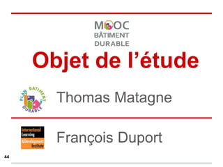 44
Objet de l’étude
Thomas Matagne
François Duport
 