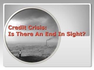 Credit Crisis:  Is There An End In Sight? 