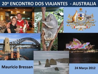 20o ENCONTRO DOS VIAJANTES - AUSTRALIA




Mauricio Bressan             24 Março 2012
 