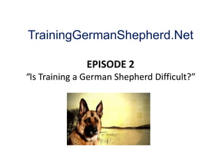 TrainingGermanShepherd.Net EPISODE 2“Is Training a German Shepherd Difficult?” 
