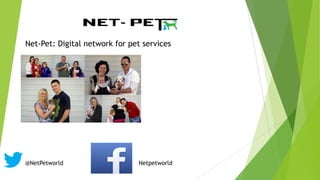 Net-Pet: Digital network for pet services
@NetPetworld Netpetworld
 