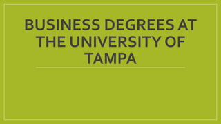BUSINESS DEGREES AT
THE UNIVERSITY OF
TAMPA
 