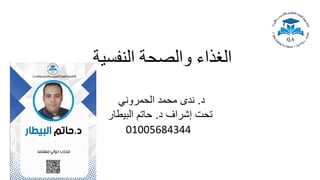‫النفسية‬ ‫والصحة‬ ‫الغذاء‬
‫د‬
.
‫الحمروني‬ ‫محمد‬ ‫ندى‬
‫د‬ ‫إشراف‬ ‫تحت‬
.
‫حاتم‬
‫البيطار‬
01005684344
 
