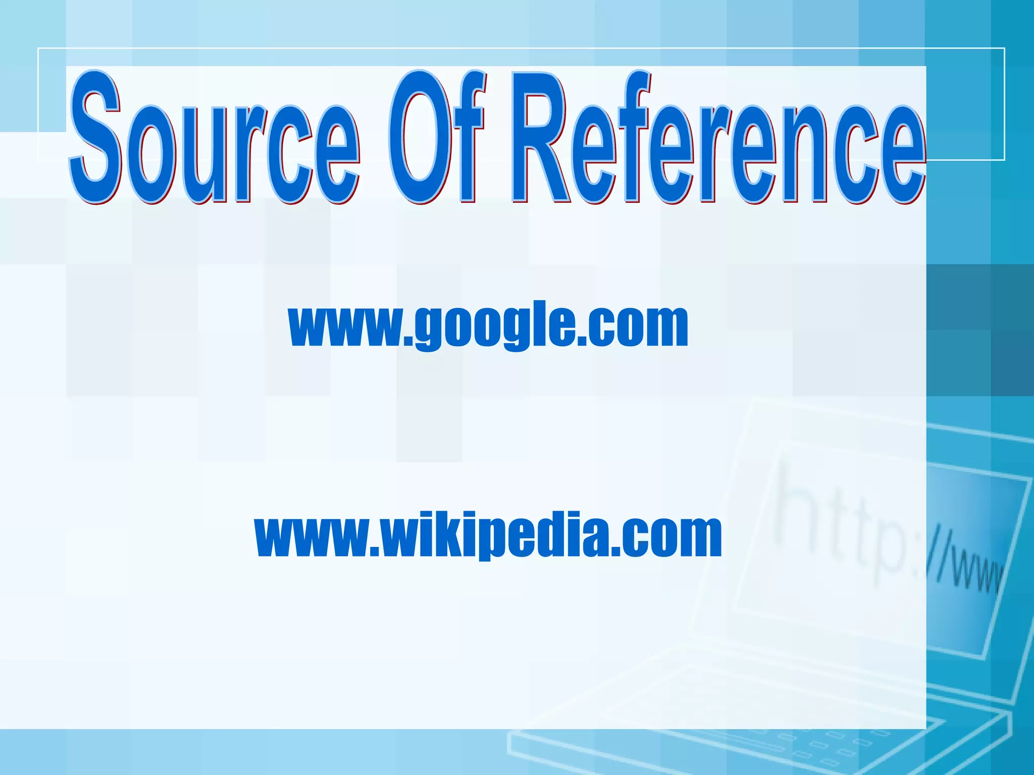 Source Of Reference www.google.com www.wikipedia.com 