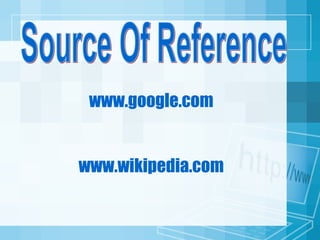 Source Of Reference www.google.com www.wikipedia.com 