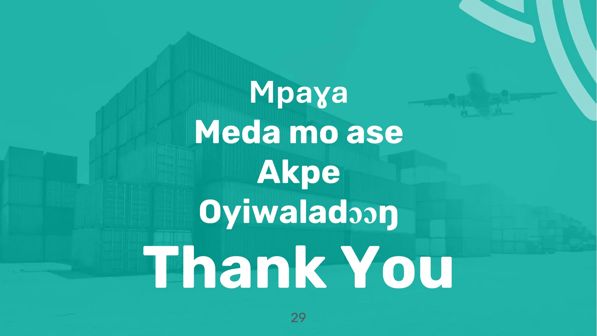 Mpaɣa
Meda mo ase
Akpe
Oyiwaladɔɔŋ
Thank You
29
 