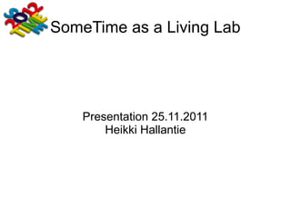 SomeTime as a Living Lab




    Presentation 25.11.2011
        Heikki Hallantie
 