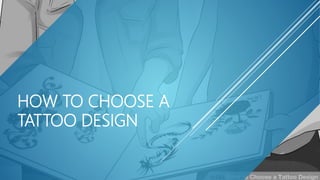 HOW TO CHOOSE A
TATTOO DESIGN
 