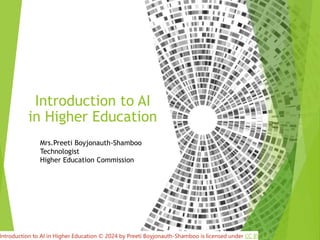 Introduction to AI
in Higher Education
Mrs.Preeti Boyjonauth-Shamboo
Technologist
Higher Education Commission
Introduction to AI in Higher Education © 2024 by Preeti Boyjonauth-Shamboo is licensed under CC BY 4.0
 