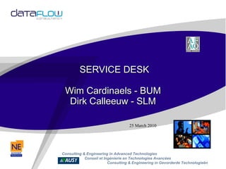   SERVICE DESK Wim Cardinaels - BUM Dirk Calleeuw - SLM 25 March 2010 