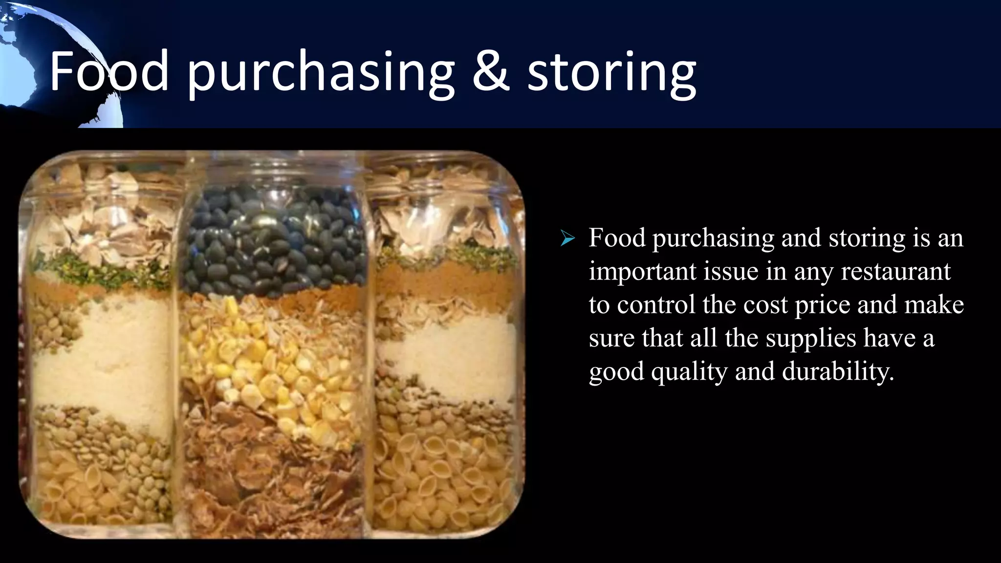 Food purchasing & storing

                    Food purchasing and storing is an
                     important issue in any restaurant
                     to control the cost price and make
                     sure that all the supplies have a
                     good quality and durability.
 