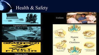Health & Safety
                      Uniform


Equipment Safety




                                 Hygiene
                                    &
Employee Inspection
                                Cleanliness




 Employee Safety
 
