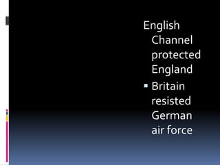 English
Channel
protected
England
 Britain
resisted
German
air force
 