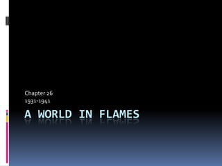A WORLD IN FLAMES
Chapter 26
1931-1941
 