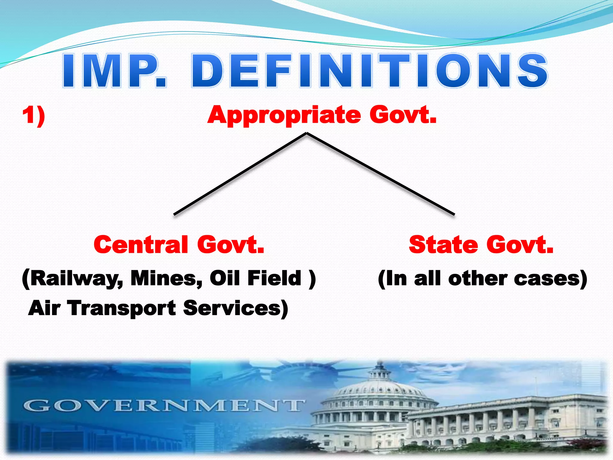 1) Appropriate Govt.
Central Govt. State Govt.
(Railway, Mines, Oil Field ) (In all other cases)
Air Transport Services)
 
