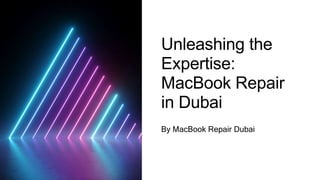 Unleashing the
Expertise:
MacBook Repair
in Dubai
By MacBook Repair Dubai
 