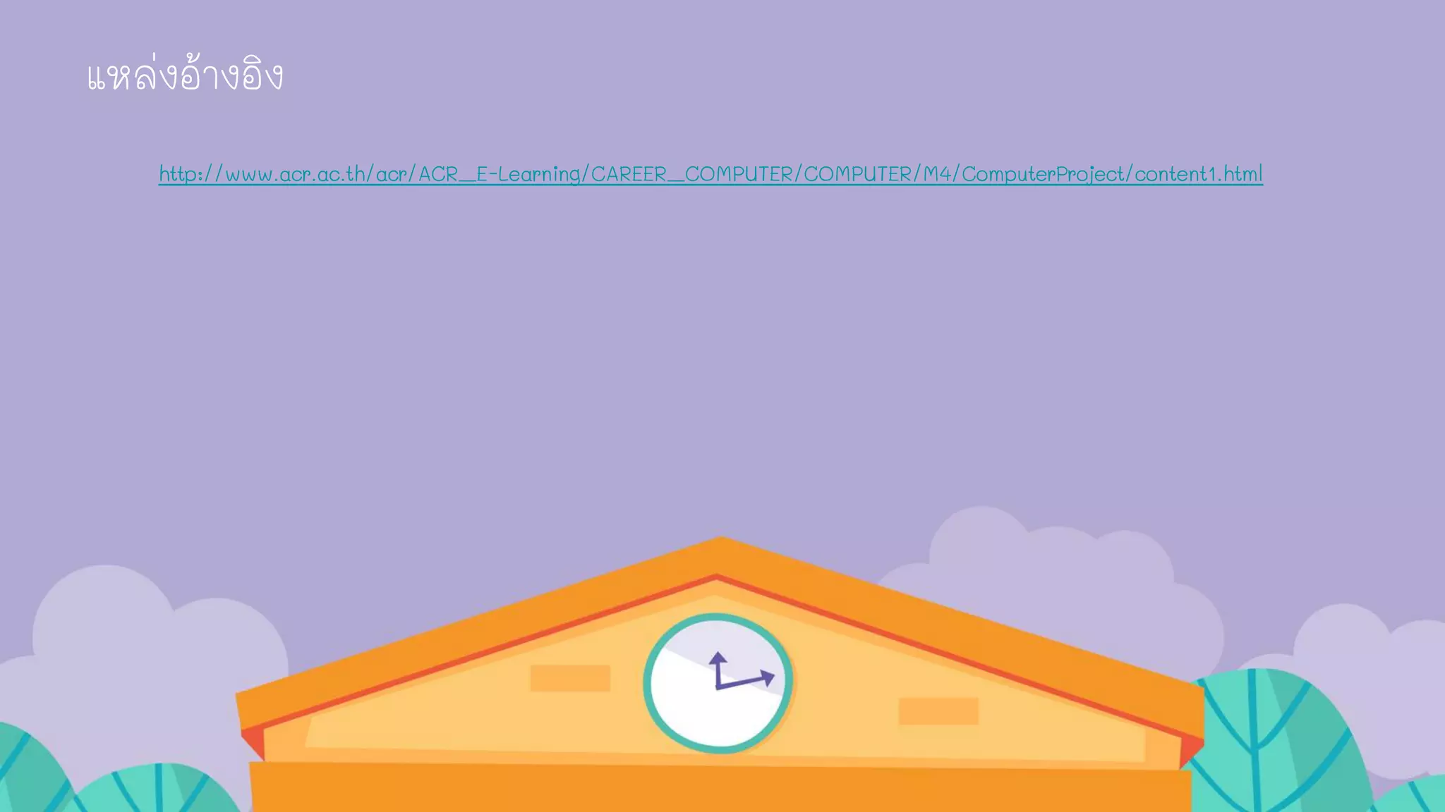 แหล่งอ้างอิง
http://www.acr.ac.th/acr/ACR_E-Learning/CAREER_COMPUTER/COMPUTER/M4/ComputerProject/content1.html
 