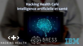 Hacking Health Café
Intelligence artificielle et santé
 