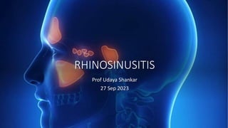 RHINOSINUSITIS
Prof Udaya Shankar
27 Sep 2023
 