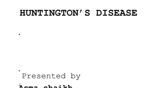 HUNTINGTON’S DISEASE
•
•
Presented by
.
 