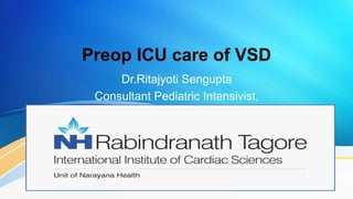 Preop ICU care of VSD
Dr.Ritajyoti Sengupta
Consultant Pediatric Intensivist,
 