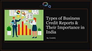 Types of Business
Credit Reports &
Their Importance in
India
By: CreditQ
 