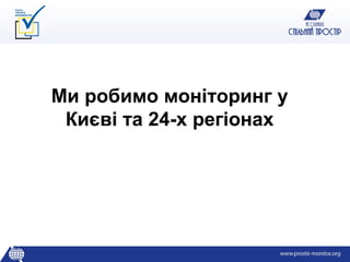 Ми робимо моніторинг у
 Києві та 24-х регіонах
 