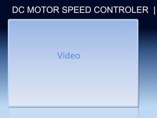 Section 2
DC MOTOR SPEED CONTROLER |
Video
 