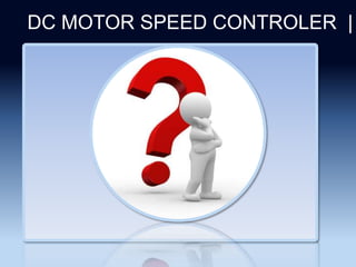 Section 2
DC MOTOR SPEED CONTROLER |
 