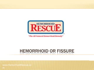 HEMORRHOID OR FISSURE

www.HemorrhoidRescue.co
m
 