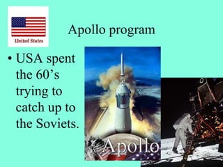 Apollo program
• USA spent
the 60’s
trying to
catch up to
the Soviets.
 