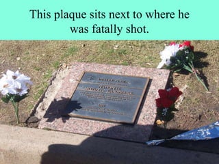 This plaque sits next to where he
was fatally shot.
 