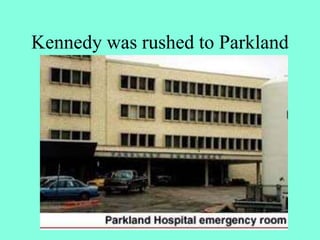 Kennedy was rushed to Parkland
 