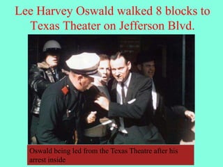 Lee Harvey Oswald walked 8 blocks to
Texas Theater on Jefferson Blvd.
Oswald being led from the Texas Theatre after his
arrest inside
 