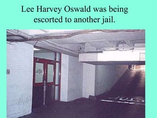 Lee Harvey Oswald was being
escorted to another jail.
 