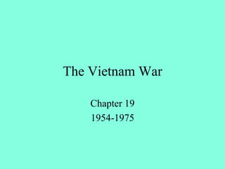 The Vietnam War
Chapter 19
1954-1975
 