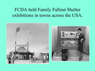 FCDA held Family Fallout Shelter
exhibitions in towns across the USA.
 