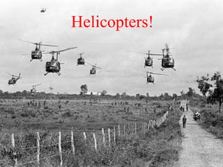 Helicopters!
 