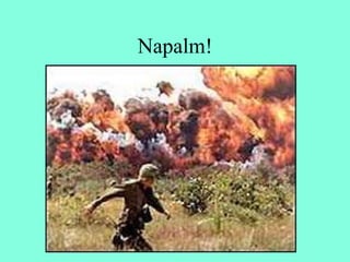 Napalm!
 