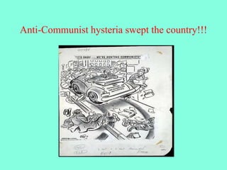 Anti-Communist hysteria swept the country!!!
 