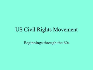 US Civil Rights Movement
Beginnings through the 60s
 