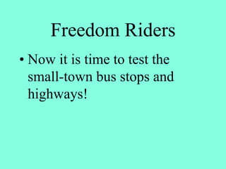Freedom Riders
• Now it is time to test the
small-town bus stops and
highways!
 