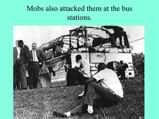 Mobs also attacked them at the bus
stations.
 