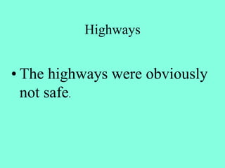 Highways
• The highways were obviously
not safe.
 