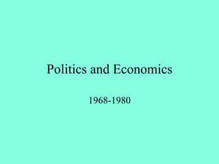 Politics and Economics
1968-1980
 