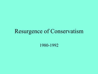 Resurgence of Conservatism
1980-1992
 