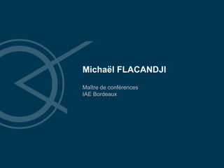 Michaël FLACANDJI
Maître de conférences
IAE Bordeaux
 