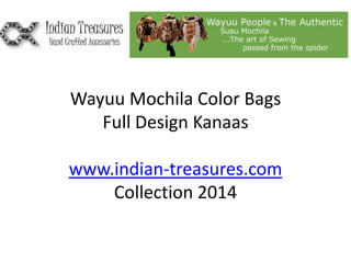 Wayuu Mochila Color Bags
Full Design Kanaas
www.indian-treasures.com
Collection 2014

 