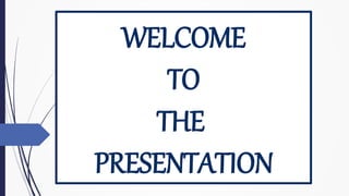 WELCOME
TO
THE
PRESENTATION
 