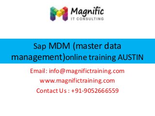 Sap MDM (master data
management)online training AUSTIN
Email: info@magnifictraining.com
www.magnifictraining.com
Contact Us : +91-9052666559

 